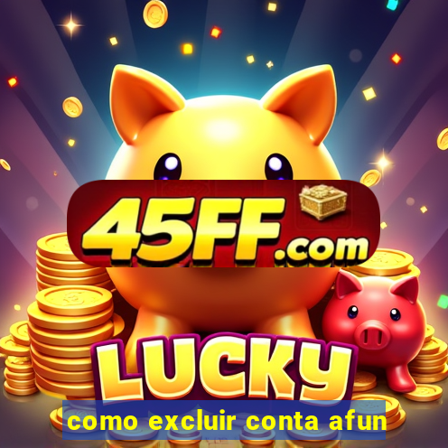 como excluir conta afun